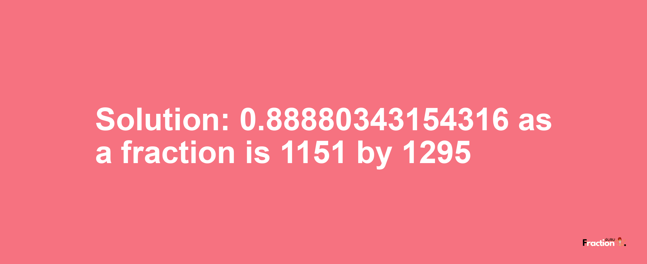 Solution:0.88880343154316 as a fraction is 1151/1295